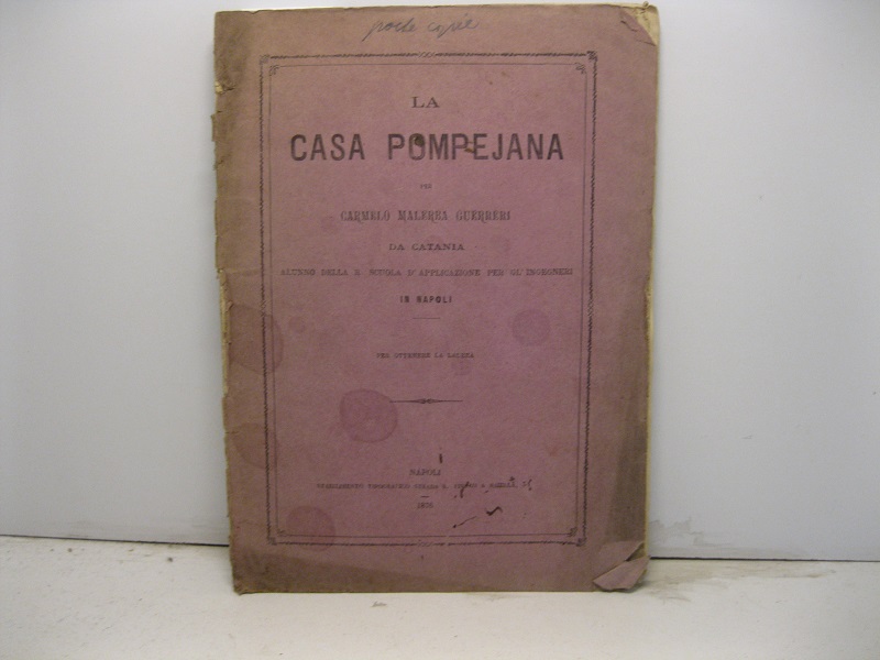 La casa pompejana per Carmelo Malerba Guerrieri da Catania alunno della R. Scuola d'applicazione per gl'ingegneri in Napoli. Per ottenere la laurea